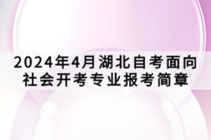 2024年4月湖北自考面向社會(huì)開(kāi)考專(zhuān)業(yè)報(bào)考簡(jiǎn)章