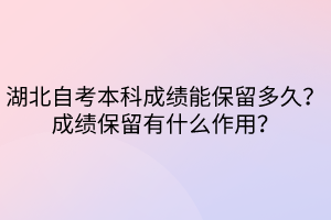 湖北自考本科成績能保留多久？成績保留有什么作用？