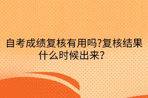 自考成績復(fù)核有用嗎?復(fù)核結(jié)果什么時(shí)候出來？