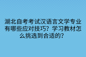 湖北自考考試漢語言文學專業(yè)有哪些應對技巧？學習教材怎么挑選到合適的？
