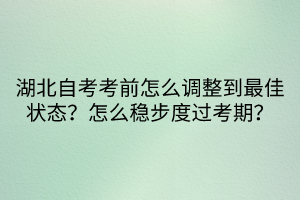 湖北自考考前怎么調(diào)整到最佳狀態(tài)？怎么穩(wěn)步度過考期？