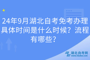 24年9月湖北自考免考辦理具體時間是什么時候？流程有哪些？