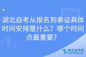 湖北自考從報(bào)名到拿證具體時(shí)間安排是什么？哪個(gè)時(shí)間點(diǎn)最重要？