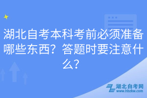 湖北自考本科考前必須準(zhǔn)備哪些東西？答題時(shí)要注意什么？