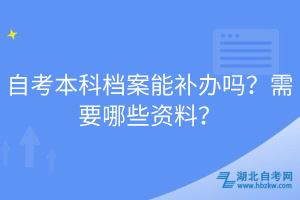 自考本科檔案能補辦嗎？需要哪些資料？