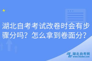湖北自考考試改卷時會有步驟分嗎？怎么拿到卷面分？