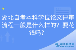 湖北自考本科學(xué)位論文評審流程一般是什么樣的？要花錢嗎？