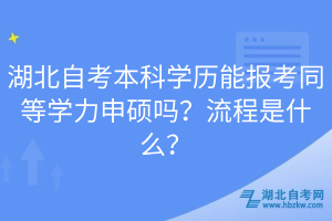 湖北自考本科學(xué)歷能報(bào)考同等學(xué)力申碩嗎？流程是什么？