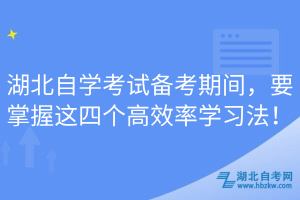 湖北自學(xué)考試備考期間，要掌握這四個(gè)高效率學(xué)習(xí)法！