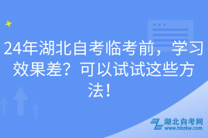 24年湖北自考臨考前，學(xué)習(xí)效果差？可以試試這些方法！