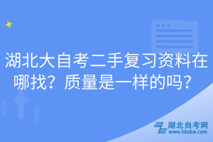 湖北大自考二手復(fù)習(xí)資料在哪找？質(zhì)量是一樣的嗎？