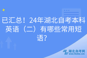 已匯總！24年湖北自考本科英語(yǔ)（二）有哪些常用短語(yǔ)？