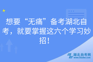 想要“無(wú)痛”備考湖北自考，就要掌握這六個(gè)學(xué)習(xí)妙招！
