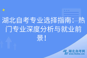 湖北自考專業(yè)選擇指南：熱門專業(yè)深度分析與就業(yè)前景！