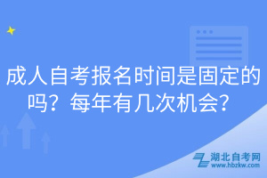 成人自考報名時間是固定的嗎？每年有幾次機會？