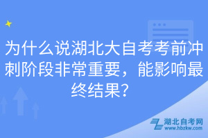 為什么說(shuō)湖北大自考考前沖刺階段非常重要，能影響最終結(jié)果？