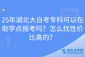 25年湖北大自考?？瓶梢栽谥鷮W點報考嗎？怎么找性價比高的？