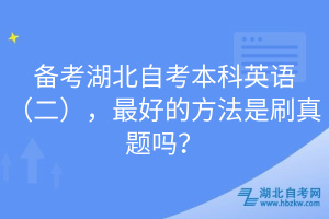 備考湖北自考本科英語（二），最好的方法是刷真題嗎？