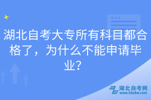 湖北自考大專所有科目都合格了，為什么不能申請畢業(yè)？