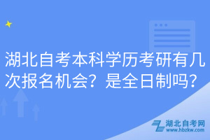 湖北自考本科學(xué)歷考研有幾次報名機(jī)會？是全日制嗎？