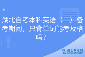 湖北自考本科英語（二）備考期間，只背單詞能考及格嗎？