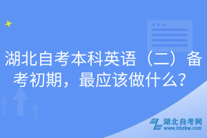 湖北自考本科英語（二）備考初期，最應(yīng)該做什么？