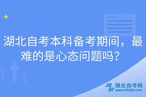 湖北自考本科備考期間，最難的是心態(tài)問題嗎？