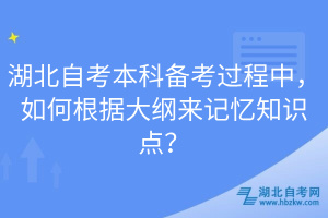 湖北自考本科備考過程中，如何根據(jù)大綱來記憶知識(shí)點(diǎn)？