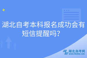湖北自考本科報(bào)名成功會(huì)有短信提醒嗎？