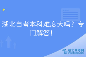 湖北自考本科難度大嗎？專門解答！