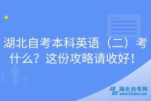 湖北自考本科英語（二）考什么？這份攻略請收好！