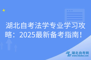 湖北自考法學(xué)專業(yè)學(xué)習(xí)攻略：2025最新備考指南！