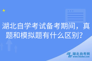 湖北自學(xué)考試備考期間，真題和模擬題有什么區(qū)別？