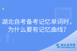 湖北自考備考記憶單詞時，為什么要有記憶曲線？