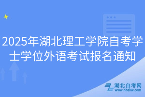 2025年湖北理工學(xué)院自考學(xué)士學(xué)位外語考試報名通知
