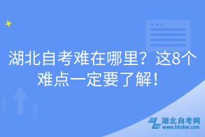 湖北自考難在哪里？這8個難點一定要了解！