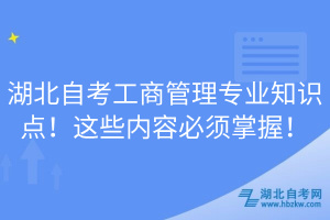 湖北自考工商管理專(zhuān)業(yè)知識(shí)點(diǎn)！這些內(nèi)容必須掌握！