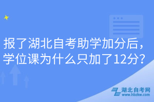 報了湖北自考助學(xué)加分后，學(xué)位課為什么只加了12分？