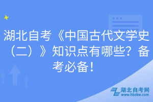 湖北自考《中國古代文學(xué)史（二）》知識點(diǎn)有哪些？備考必備！