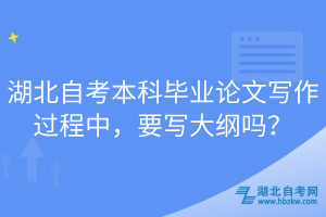 湖北自考本科畢業(yè)論文寫作過程中，要寫大綱嗎？