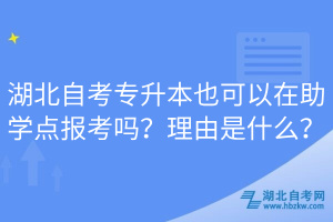湖北自考專升本也可以在助學點報考嗎？理由是什么？