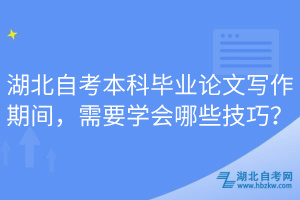 湖北自考本科畢業(yè)論文寫作期間，需要學會哪些技巧？