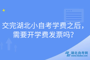 交完湖北小自考學(xué)費之后，需要開學(xué)費發(fā)票嗎？