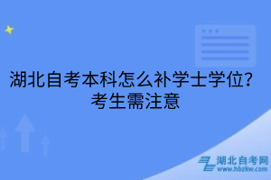 湖北自考本科怎么補學士學位？考生需注意