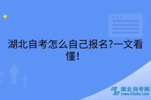 湖北自考怎么自己報(bào)名?一文看懂！