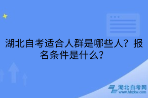 湖北自考適合人群是哪些人？報名條件是什么？