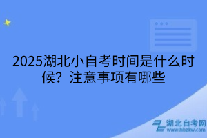 2025湖北小自考時間是什么時候？注意事項有哪些