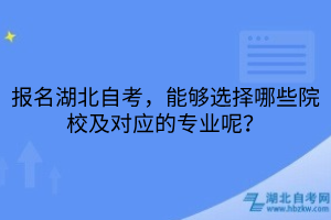報名湖北自考，能夠選擇哪些院校及對應(yīng)的專業(yè)呢？