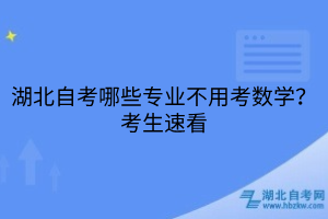 湖北自考哪些專業(yè)不用考數(shù)學(xué)？考生速看