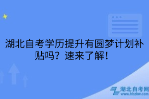 湖北自考學(xué)歷提升有圓夢計劃補貼嗎？速來了解！